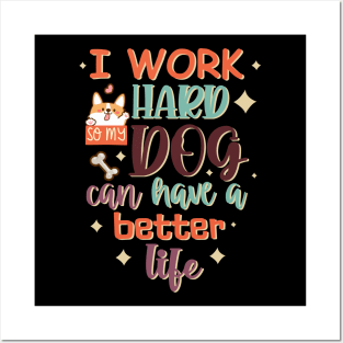 I Work Hard So My Dog Can Have A Better Life Posters and Art